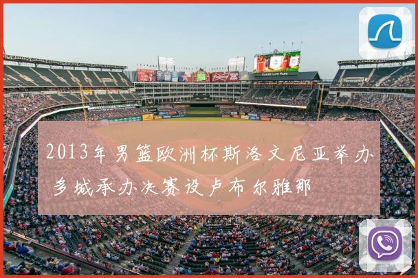 2013年男篮欧洲杯斯洛文尼亚举办 多城承办决赛设卢布尔雅那