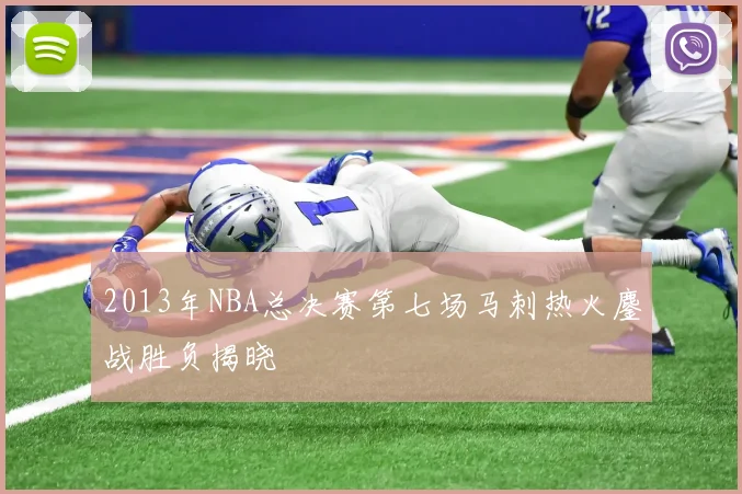 2013年NBA总决赛第七场马刺热火鏖战胜负揭晓