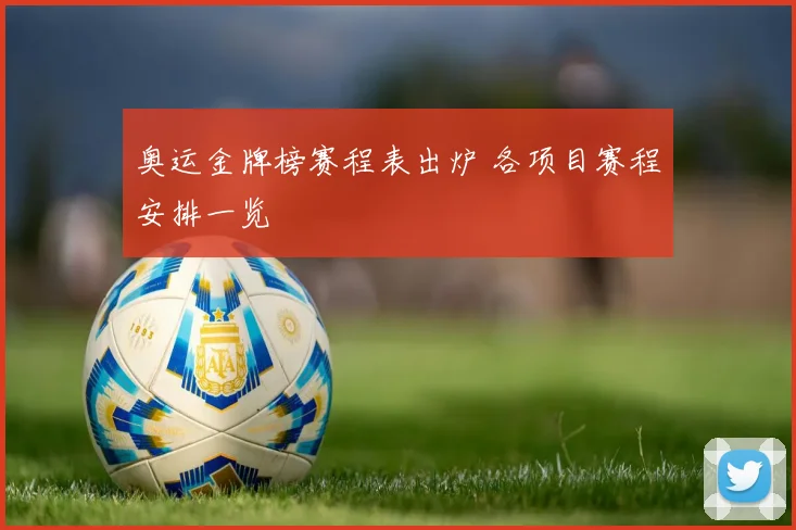 奥运金牌榜赛程表出炉 各项目赛程安排一览